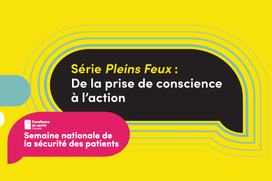 Série Pleins feux : De la prise de conscience à l’action. Semaine nationale de la sécurité des patients.
