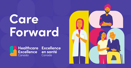 ALT Text: Illustrations featuring various healthcare providers (one wearing a lab coat, another wearing a paramedic uniform and a third caring for a patient). Text says: Care Forward. Healthcare Excellence Canada logo.