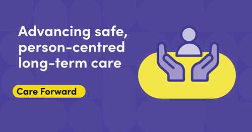Advancing safe, person-centred long-term care. Care Forward. Illustration of two hands facing each other enveloping a person.