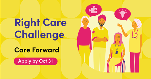 Illustration featuring four people including one wearing a paramedic uniform, one sitting in a wheelchair and one wearing a medical uniform. Two have speech bubbles above their heads, one with a puzzle piece and another with a light bulb. Text says: Right Care Challenge. Care Forward. Apply by Oct 31.